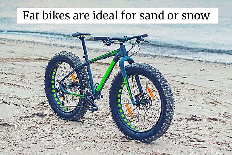 fat bikes are good for sand and snow and  very off-road conditions