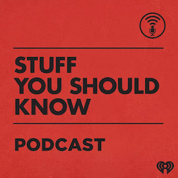 Stuff You Should Know About (Podcast)